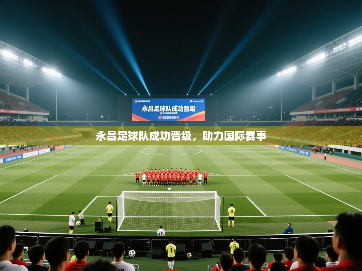 永昌足球队成功晋级，助力国际赛事  第2张